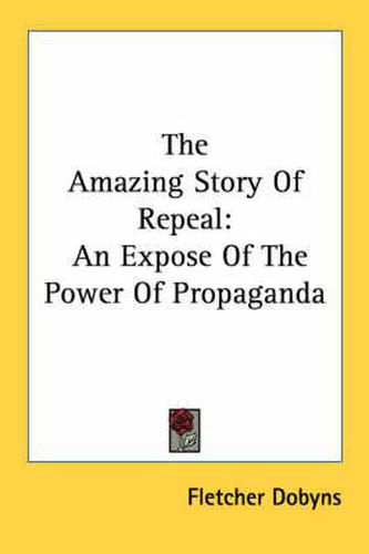 Cover image for The Amazing Story of Repeal: An Expose of the Power of Propaganda