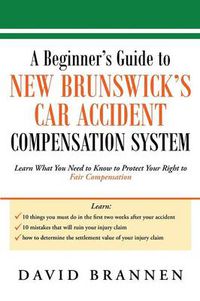 Cover image for A Beginner's Guide to New Brunswick's Car Accident Compensation System: Learn What You Need to Know to Protect Your Right to Fair Compensation