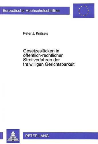Cover image for Gesetzesluecken in Oeffentlich-Rechtlichen Streitverfahren Der Freiwilligen Gerichtsbarkeit: Unter Besonderer Beruecksichtigung Des Zulassungsverfahrens Nach Der Bundesrechtsanwaltsordnung