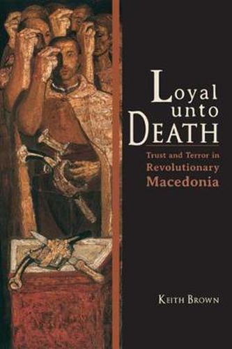 Cover image for Loyal Unto Death: Trust and Terror in Revolutionary Macedonia