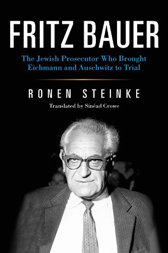 Cover image for Fritz Bauer: The Jewish Prosecutor Who Brought Eichmann and Auschwitz to Trial