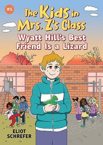 Wyatt Hill's Best Friend Is a Lizard: Kids in Mrs. Z's Class #5