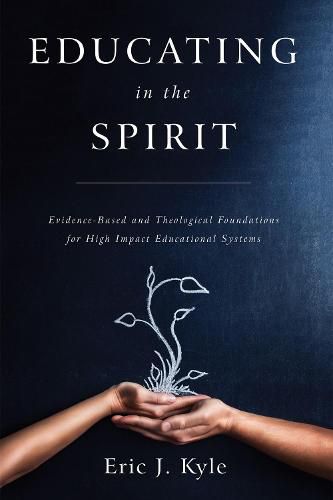 Cover image for Educating in the Spirit: Evidence-Based and Theological Foundations for High Impact Educational Systems