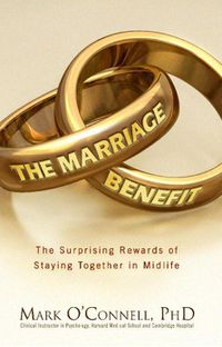 Cover image for The Marriage Benefit: The Surprising Rewards of Staying Together in Midlife
