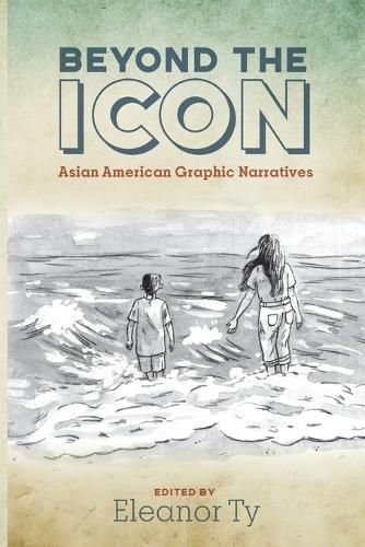 Cover image for Beyond the Icon: Asian American Graphic Narratives