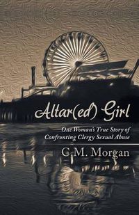 Cover image for Altar(ed) Girl: One Woman's True Story of Confronting Clergy Sexual Abuse