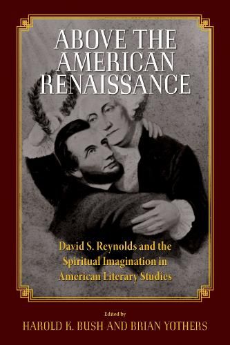 Cover image for Above the American Renaissance: David S. Reynolds and the Spiritual Imagination in American Literary Studies
