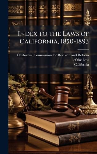 Cover image for Index to the Laws of California, 1850-1893
