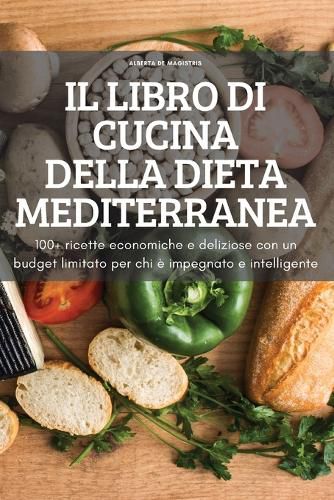 Cover image for Il Libro Di Cucina Della Dieta Mediterranea: 100+ ricette economiche e deliziose con un budget limitato per chi e impegnato e intelligente