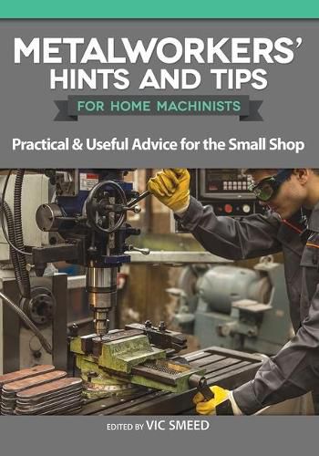 Cover image for Metalworkers' Hints and Tips for Home Machinists: Practical & Useful Advice for the Small Shop