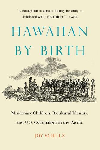 Cover image for Hawaiian by Birth: Missionary Children, Bicultural Identity, and U.S. Colonialism in the Pacific