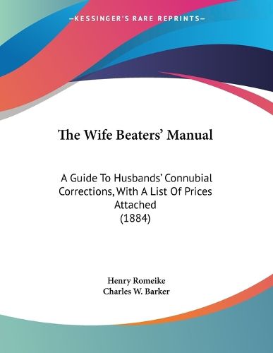Cover image for The Wife Beaters' Manual: A Guide to Husbands' Connubial Corrections, with a List of Prices Attached (1884)