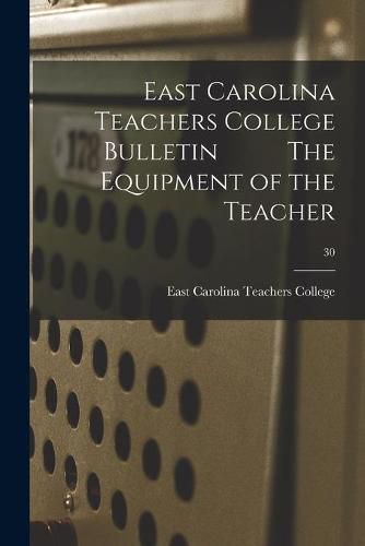 Cover image for East Carolina Teachers College Bulletin The Equipment of the Teacher; 30