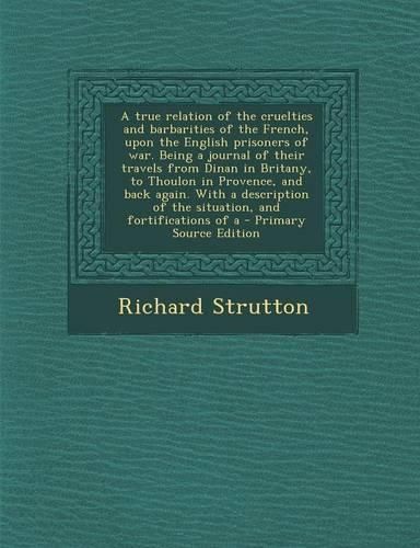 A True Relation of the Cruelties and Barbarities of the French, Upon ...