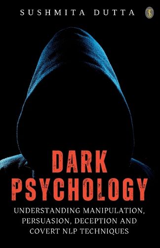 Dark Psychology: Understanding Manipulation, Persuasion, Deception and Covert NLP Techniques (EditionFirst)