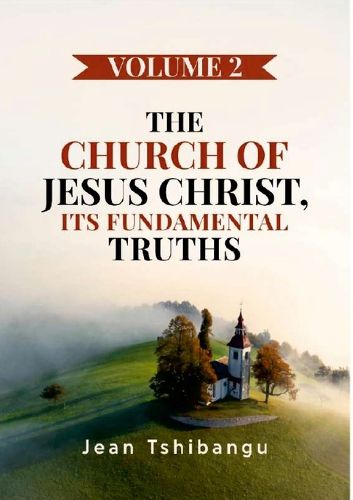 Cover image for The Church of Jesus Christ, Its Fundamental Truths Volume 2