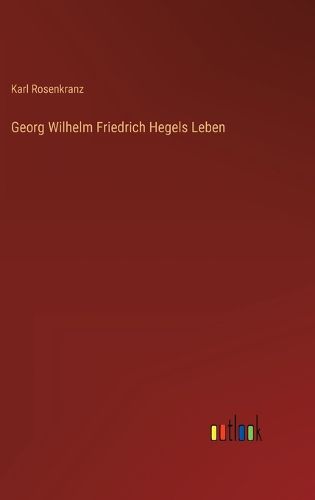 Cover image for Georg Wilhelm Friedrich Hegels Leben