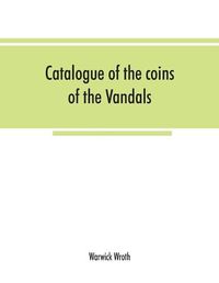 Cover image for Catalogue of the coins of the Vandals, Ostrogoths and Lombards, and of the empires of Thessalonica, Nicaea and Trebizond in the British museum