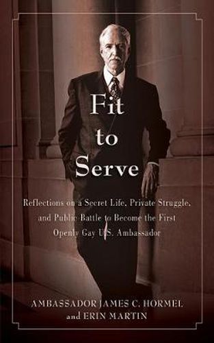 Cover image for Fit to Serve: Reflections on a Secret Life, Private Struggle, and Public Battle to Become the First Openly Gay U.S. Ambassador