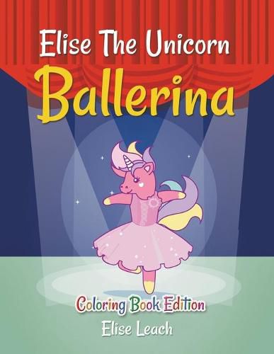 Cover image for Elise The Unicorn Ballerina: Coloring Book Edition