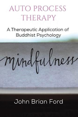 Cover image for Auto Process Therapy: A Therapeutic Application of Buddhist Psychology: Revised, Expanded Edition