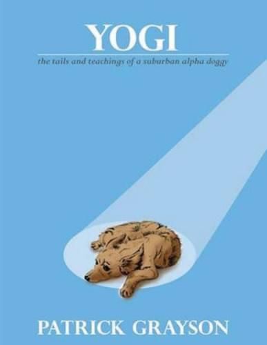 Cover image for Yogi, the Tails and Teachings of a Suburban Alpha Doggy