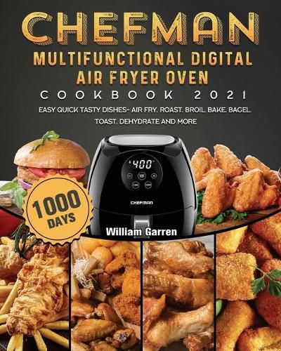 Cover image for Chefman Multifunctional Digital Air Fryer Oven Cookbook 2021: 1000-Day Easy Quick Tasty Dishes- Air Fry, Roast, Broil, Bake, Bagel, Toast, Dehydrate and More