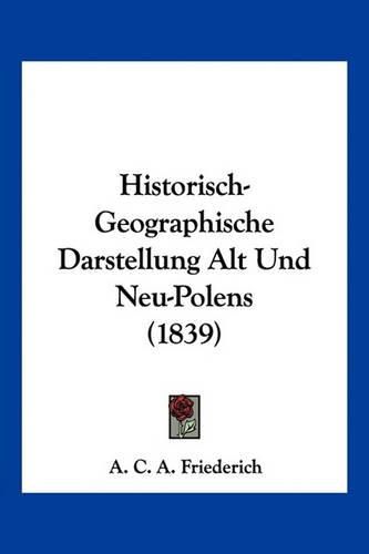 Cover image for Historisch-Geographische Darstellung Alt Und Neu-Polens (1839)