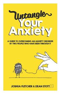 Cover image for Untangle Your Anxiety: A Guide To Overcoming An Anxiety Disorder By Two People Who Have Been Through It