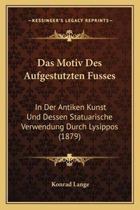 Cover image for Das Motiv Des Aufgestutzten Fusses: In Der Antiken Kunst Und Dessen Statuarische Verwendung Durch Lysippos (1879)