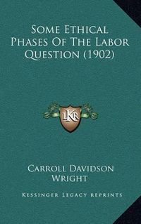 Cover image for Some Ethical Phases of the Labor Question (1902)