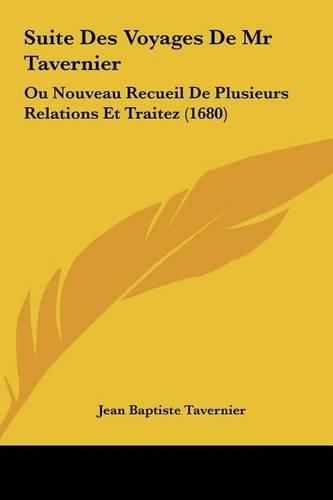 Suite Des Voyages de MR Tavernier: Ou Nouveau Recueil de Plusieurs Relations Et Traitez (1680)