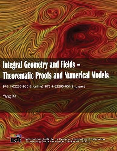 Integral Geometry and Fields: Theorematic Proofs and Numerical Models