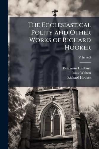 Cover image for The Ecclesiastical Polity and Other Works of Richard Hooker