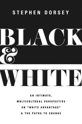 Cover image for Black and White: An Intimate, Multicultural Perspective on White Advantage and the Paths to Change