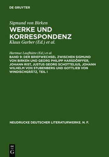 Der Briefwechsel Zwischen Sigmund Von Birken Und Georg Philipp Harsdoerffer, Johann Rist, Justus Georg Schottelius, Johann Wilhelm Von Stubenberg Und Gottlieb Von Windischgratz: Fruhe Briefwechsel