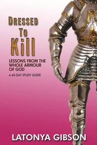 Cover image for Dressed to Kill: Lessons from the Whole Armour of God: A 60 Day Study Guide