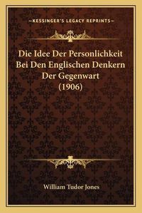 Cover image for Die Idee Der Personlichkeit Bei Den Englischen Denkern Der Gegenwart (1906)