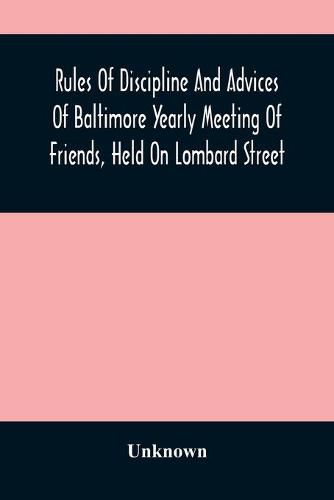 Cover image for Rules Of Discipline And Advices Of Baltimore Yearly Meeting Of Friends, Held On Lombard Street