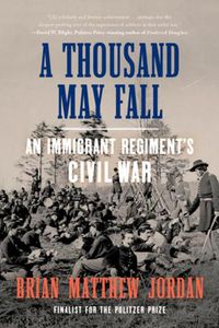 Cover image for A Thousand May Fall: An Immigrant Regiment's Civil War