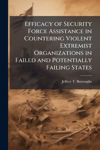 Cover image for Efficacy of Security Force Assistance in Countering Violent Extremist Organizations in Failed and Potentially Failing States
