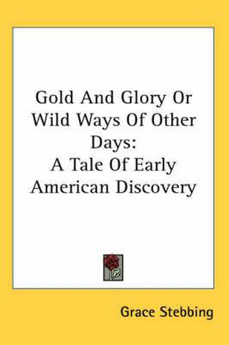 Gold and Glory or Wild Ways of Other Days: A Tale of Early American Discovery