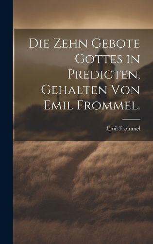 Cover image for Die zehn Gebote Gottes in Predigten, gehalten von Emil Frommel.