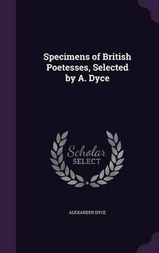 Specimens of British Poetesses, Selected by A. Dyce