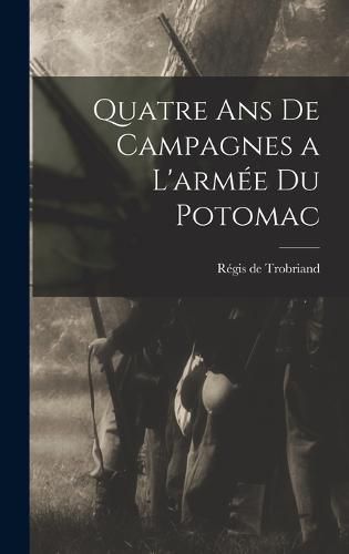 Quatre Ans de Campagnes a L'armee du Potomac