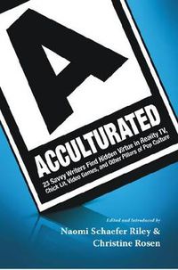 Cover image for Acculturated: 23 Savvy Writers Find Hidden Virtue in Reality Tv, Chic Lit, Video Games, and Other Pillars of Pop Culture