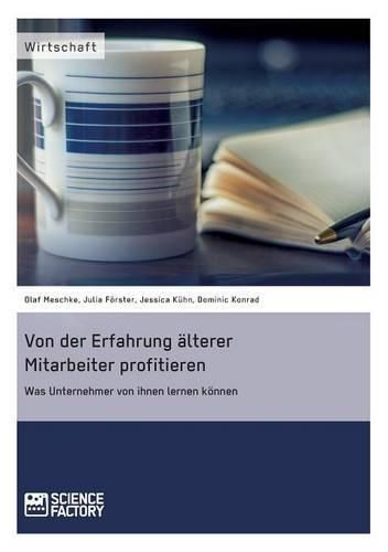 Von der Erfahrung alterer Mitarbeiter profitieren. Was Unternehmer von ihnen lernen koennen