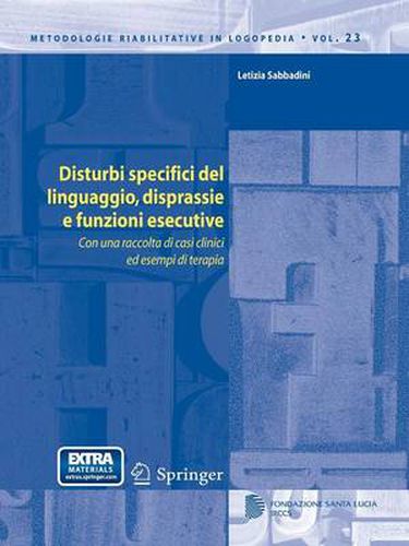 Cover image for Disturbi Specifici del Linguaggio, Disprassie E Funzioni Esecutive: Con Una Raccolta Di Casi Clinici Ed Esempi Di Terapia