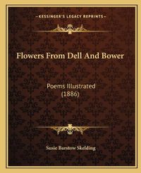 Cover image for Flowers from Dell and Bower: Poems Illustrated (1886)