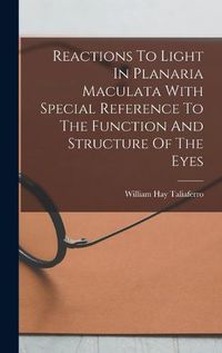 Cover image for Reactions To Light In Planaria Maculata With Special Reference To The Function And Structure Of The Eyes